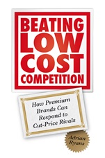 Beating Low Cost Competition: How Premium Brands can respond to Cut–Price Rivals - ISBN 9780470742976