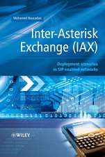 Inter–Asterisk Exchange (IAX): Deployment Scenarios in SIP–Enabled Networks - ISBN 9780470770726