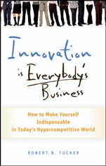 Innovation is Everybodys Business: How to Make Yourself Indispensable in Todays Hypercompetitive World - ISBN 9780470891742