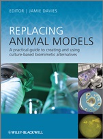 Replacing Animal Models: A Practical Guide to Creating and Using Culture–based Biomimetic Alternatives - ISBN 9780470974254