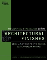 The Graphic Standards Guide to Architectural Finishes: Using MASTERSPEC to Evaluate, Select, and Specify Materials - ISBN 9780471227663