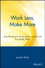 Work Less, Make More: Stop Working So Hard and Create the Life You Really Want! - ISBN 9780471354857