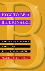 How to be a Billionaire: Proven Strategies from the Titans of Wealth - ISBN 9780471416173
