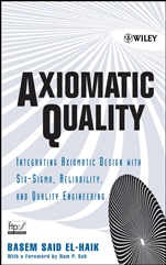 Axiomatic Quality: Integrating Axiomatic Design with Six–Sigma, Reliability, and Quality Engineering - ISBN 9780471682738