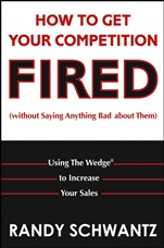 How to Get Your Competition Fired (Without Saying Anything Bad About Them): Using The Wedge to Increase Your Sales - ISBN 9780471703112