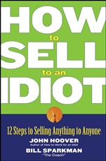 How to Sell to an Idiot: 12 Steps to Selling Anything to Anyone - ISBN 9780471718543
