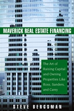 Maverick Real Estate Financing: The Art of Raising Capital and Owning Properties Like Ross, Sanders and Carey - ISBN 9780471745877