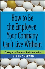 How to Be the Employee Your Company Cant Live Without: 18 Ways to Become Indispensable - ISBN 9780471751809