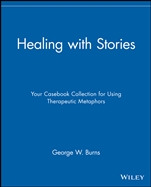 Healing with Stories: Your Casebook Collection for Using Therapeutic Metaphors - ISBN 9780471789024