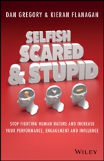 Selfish, Scared and Stupid: Stop Fighting Human Nature And Increase Your Performance, Engagement And Influence - ISBN 9780730312789