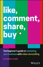 Like, Comment, Share, Buy: The Beginners Guide to Marketing Your Business with Video Storytelling - ISBN 9780730390015