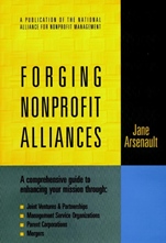 Forging Nonprofit Alliances: A Comprehensive Guide to Enhancing Your Mission Through Joint Ventures & Partnerships, Management Service Organizations, Parent Corporations, and Mergers - ISBN 9780787910