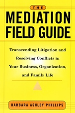 The Mediation Field Guide: Transcending Litigation and Resolving Conflicts in Your Business or Organization - ISBN 9780787955717
