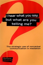 I Hear What You Say, But What Are You Telling Me?: The Strategic Use of Nonverbal Communication in Mediation - ISBN 9780787957094
