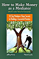 How To Make Money as a Mediator (And Create Value for Everyone): 30 Top Mediators Share Secrets to Building a Successful Practice - ISBN 9780787982041