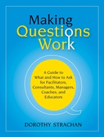 Making Questions Work: A Guide to How and What to Ask for Facilitators, Consultants, Managers, Coaches, and Educators - ISBN 9780787987275