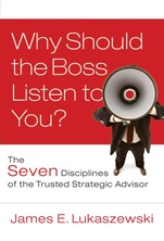 Why Should the Boss Listen to You?: The Seven Disciplines of the Trusted Strategic Advisor - ISBN 9780787996185