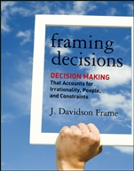Framing Decisions: Decision–Making that Accounts for Irrationality, People and Constraints - ISBN 9781118014899