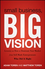 Small Business, Big Vision: Lessons on How to Dominate Your Market from Self–Made Entrepreneurs Who Did it Right - ISBN 9781118018200