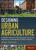 Designing Urban Agriculture: A Complete Guide to the Planning, Design, Construction, Maintenance and Management of Edible Landscapes - ISBN 9781118073834