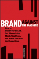 Brand Against the Machine: How to Build Your Brand, Cut Through the Marketing Noise, and Stand Out from the Competition - ISBN 9781118103524