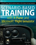 Scenario–Based Training with X–Plane and Microsoft Flight Simulator: Using PC–Based Flight Simulations Based on FAA–Industry Training Standards - ISBN 9781118105023