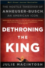 Dethroning the King: The Hostile Takeover of Anheuser–Busch, an American Icon - ISBN 9781118157022