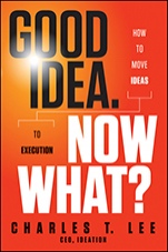 Good Idea. Now What?: How to Move Ideas to Execution - ISBN 9781118163993