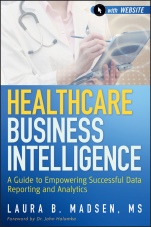 Healthcare Business Intelligence: A Guide to Empowering Successful Data Reporting and Analytics + Website - ISBN 9781118217801