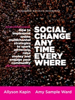 Social Change Anytime Everywhere: How to Implement Online Multichannel Strategies to Spark Advocacy, Raise Money, and Engage your Community - ISBN 9781118288337