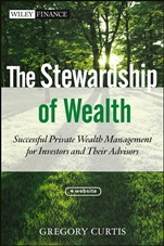 The Stewardship of Wealth: Successful Private Wealth Management for Investors and Their Advisors + Website - ISBN 9781118321867