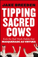 Tipping Sacred Cows: Kick the Bad Work Habits that Masquerade as Virtues - ISBN 9781118345917