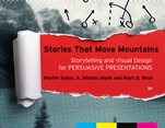 Stories that Move Mountains: Storytelling and Visual Design for Persuasive Presentations - ISBN 9781118423998