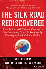 The Silk Road Rediscovered: How Indian and Chinese Companies Are Becoming Globally Stronger by Winning in Each Others Markets - ISBN 9781118446232