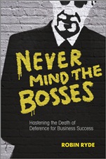 Never Mind the Bosses: Hastening the Death of Deference for Business Success - ISBN 9781118474402