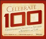 Celebrate 100: Centenarian Secrets to Success in Business and Life - ISBN 9781118525647