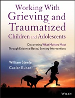Working with Grieving and Traumatized Children and Adolescents: Discovering What Matters Most Through Evidence–Based, Sensory Interventions - ISBN 9781118543177