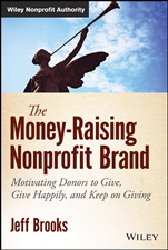 The Money–Raising Nonprofit Brand: Motivating Donors to Give, Give Happily, and Keep on Giving - ISBN 9781118583425