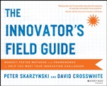 The Innovators Field Guide: Market Tested Methods and Frameworks to Help You Meet Your Innovation Challenges - ISBN 9781118644300
