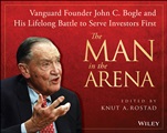 The Man in the Arena: Vanguard Founder John C. Bogle and His Lifelong Battle to Serve Investors First - ISBN 9781118650769