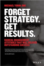 Forget Strategy. Get Results.: Radical Management Attitudes That Will Deliver Outstanding Success - ISBN 9781118808788