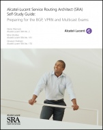 Alcatel–Lucent Service Routing Architect (SRA) Self–Study Guide: Preparing for the BGP, VPRN and Multicast Exams - ISBN 9781118875155