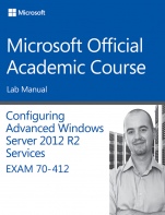 70–412 Configuring Advanced Windows Server 2012 Services R2 Lab Manual - ISBN 9781118883020