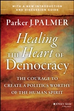 Healing the Heart of Democracy: The Courage to Create a Politics Worthy of the Human Spirit - ISBN 9781118907504