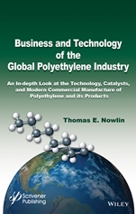 Business and Technology of the Global Polyethylene Industry: An In–depth Look at the History, Technology, Catalysts, and Modern Commercial Manufacture of Polyethylene and Its Products - ISBN 978111894