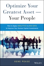 Optimize Your Greatest Asset –– Your People: How to Apply Analytics to Big Data to Improve Your Human Capital Investments - ISBN 9781119004387