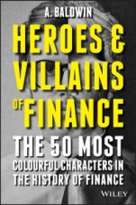 Heroes and Villains of Finance: The 50 Most Colourful Characters in The History of Finance - ISBN 9781119038993