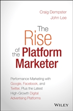 The Rise of the Platform Marketer: Performance Marketing with Google, Facebook, and Twitter, Plus the Latest High–Growth Digital Advertising Platforms - ISBN 9781119059721