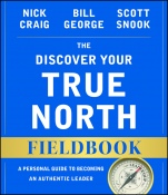 The Discover Your True North Fieldbook: A Personal Guide to Finding Your Authentic Leadership - ISBN 9781119103554