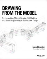 Drawing from the Model: Fundamentals of Digital Drawing, 3D Modeling, and Visual Programming in Architectural Design - ISBN 9781119115625
